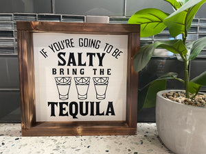 If you're going to be salty, bring the tequila.